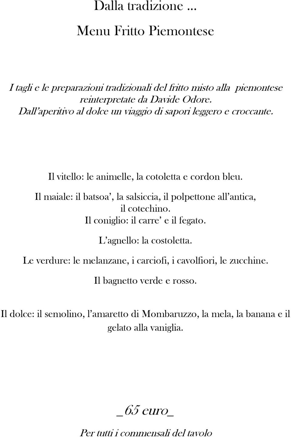 Il maiale: il batsoa, la salsiccia, il polpettone all antica, il cotechino. Il coniglio: il carre e il fegato. L agnello: la costoletta.