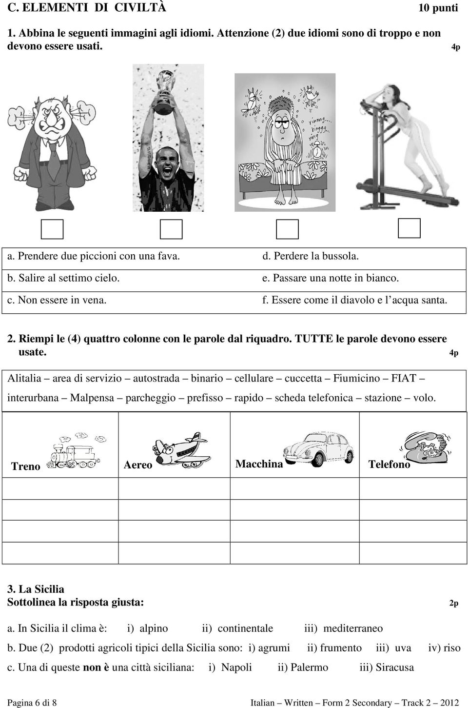 TUTTE le parole devono essere usate. 4p Alitalia area di servizio autostrada binario cellulare cuccetta Fiumicino FIAT interurbana Malpensa parcheggio prefisso rapido scheda telefonica stazione volo.