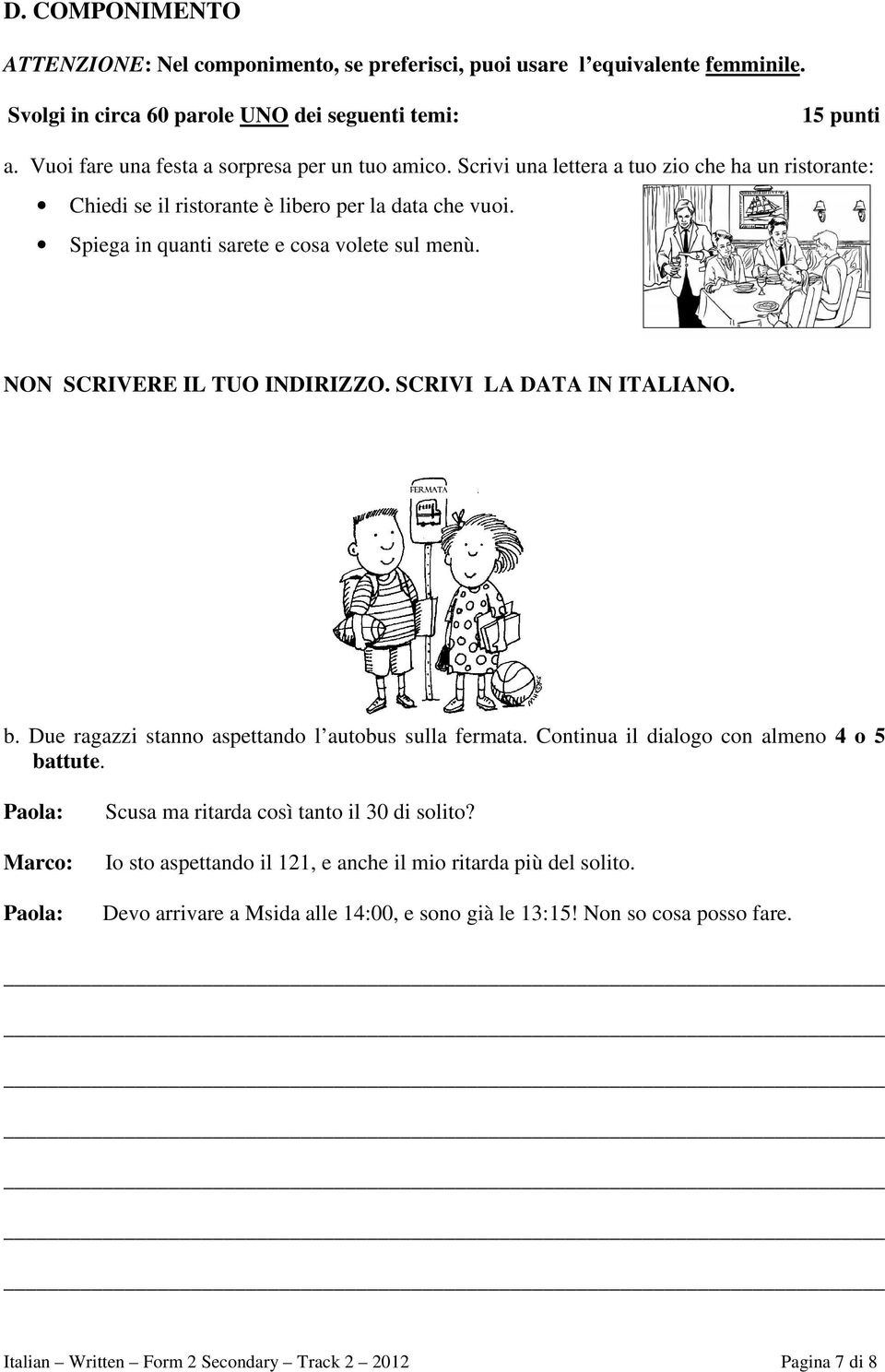 Spiega in quanti sarete e cosa volete sul menù. NON SCRIVERE IL TUO INDIRIZZO. SCRIVI LA DATA IN ITALIANO. b. Due ragazzi stanno aspettando l autobus sulla fermata.
