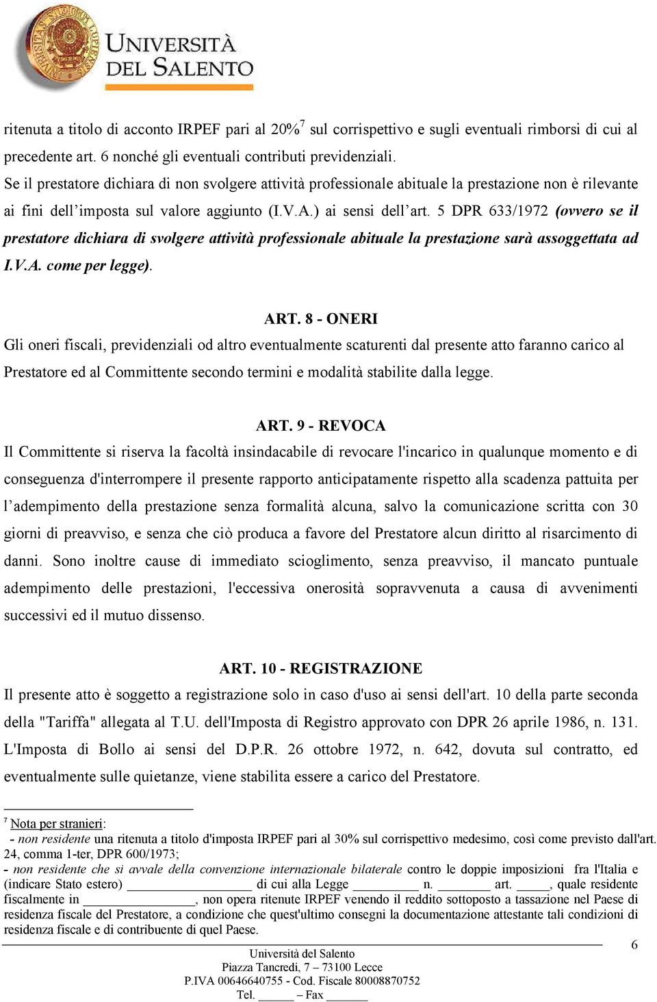 5 DPR 633/1972 (ovvero se il prestatore dichiara di svolgere attività professionale abituale la prestazione sarà assoggettata ad I.V.A. come per legge). ART.