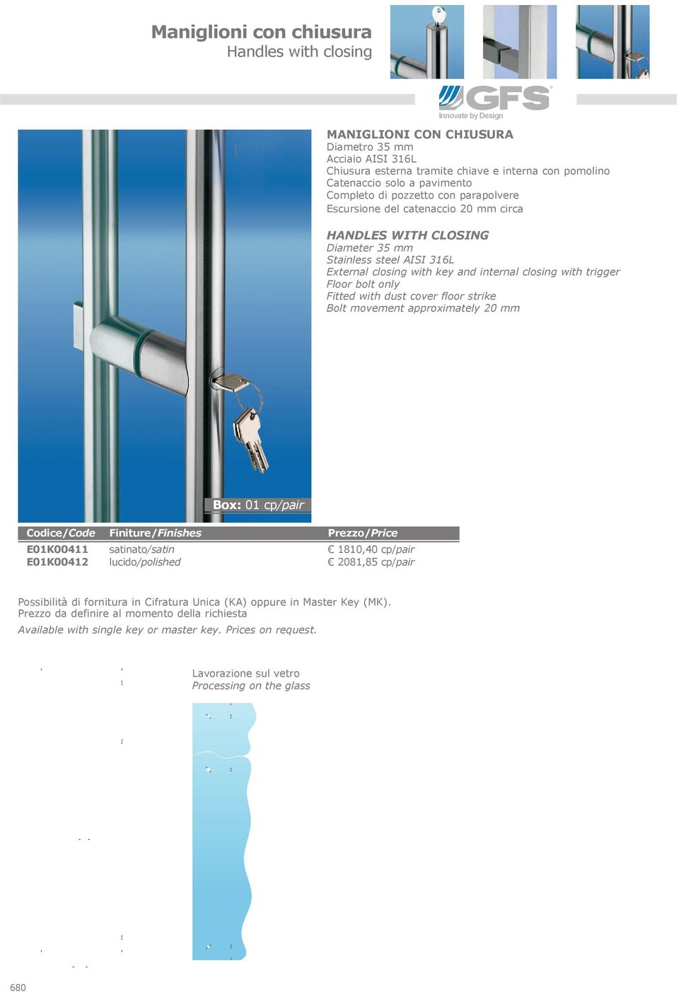 with trigger Floor bolt only Fitted with dust cover floor strike Bolt movement approximately 20 mm Codice/Code E01K00411 E01K00412 Finiture/Finishes satinato/satin lucido/polished 1810,40 cp/pair