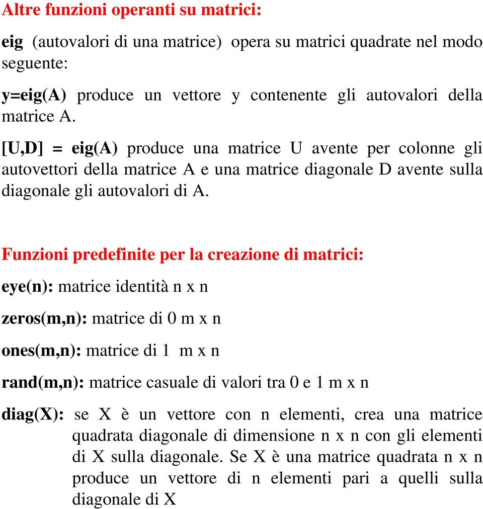 Funzioni predefinite per la creazione di matrici: eye(n): matrice identità n x n zeros(m,n): matrice di 0 m x n ones(m,n): matrice di 1 m x n rand(m,n): matrice casuale di valori tra 0 e 1 m x n