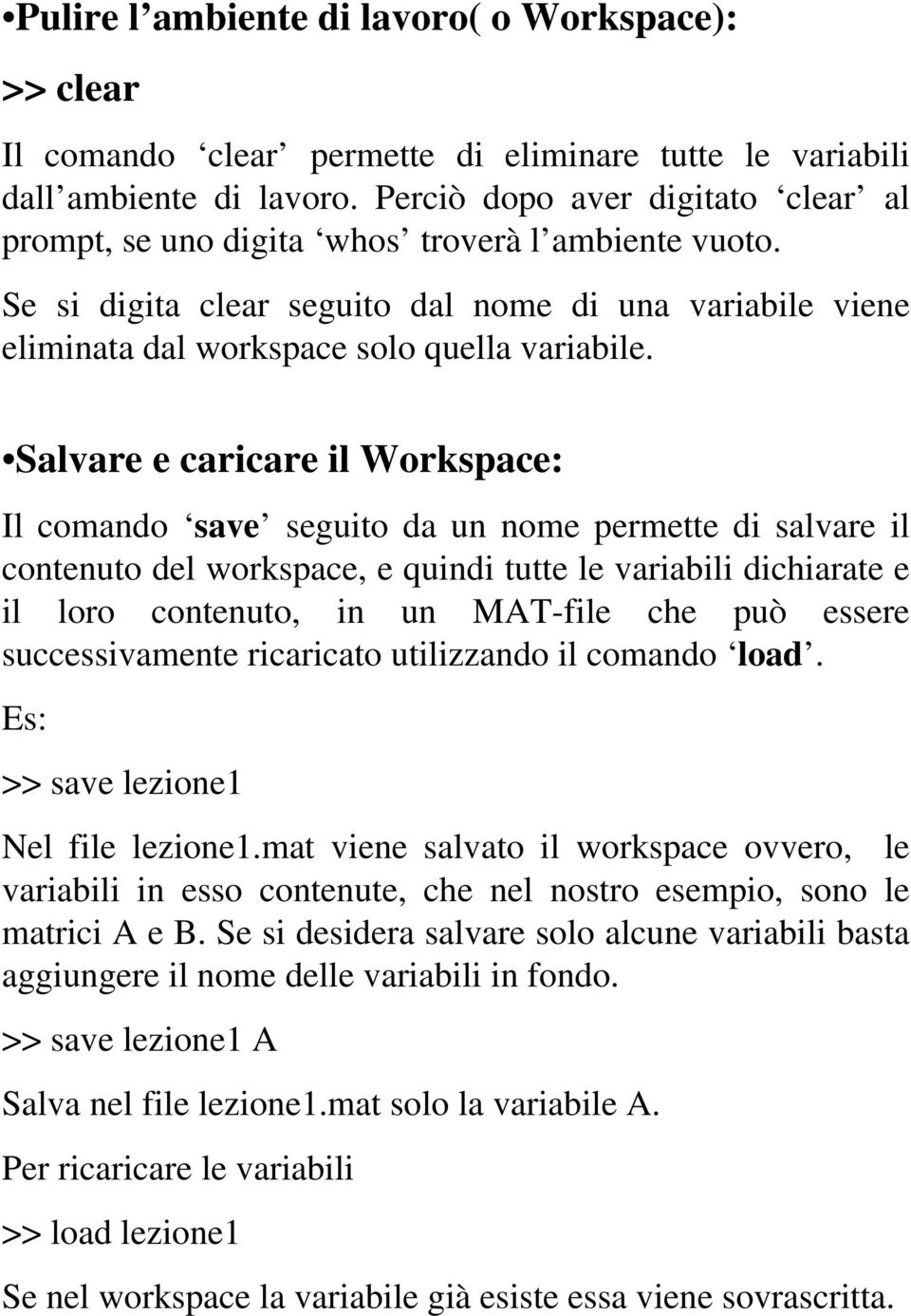 Salvare e caricare il Workspace: Il comando save seguito da un nome permette di salvare il contenuto del workspace, e quindi tutte le variabili dichiarate e il loro contenuto, in un MAT-file che può