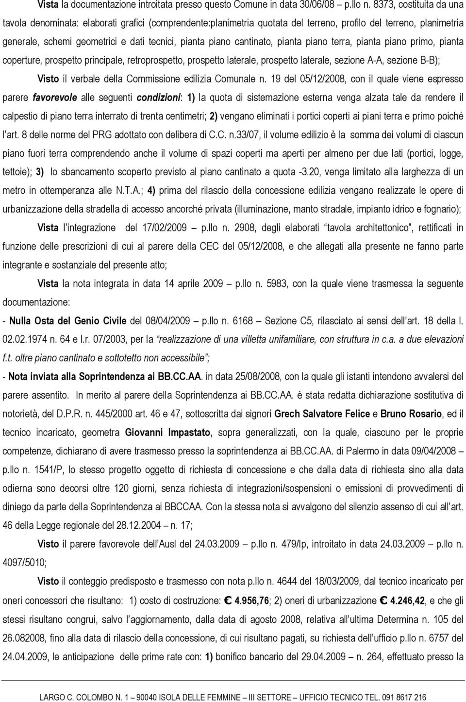 cantinato, pianta piano terra, pianta piano primo, pianta coperture, prospetto principale, retroprospetto, prospetto laterale, prospetto laterale, sezione A-A, sezione B-B); Visto il verbale della