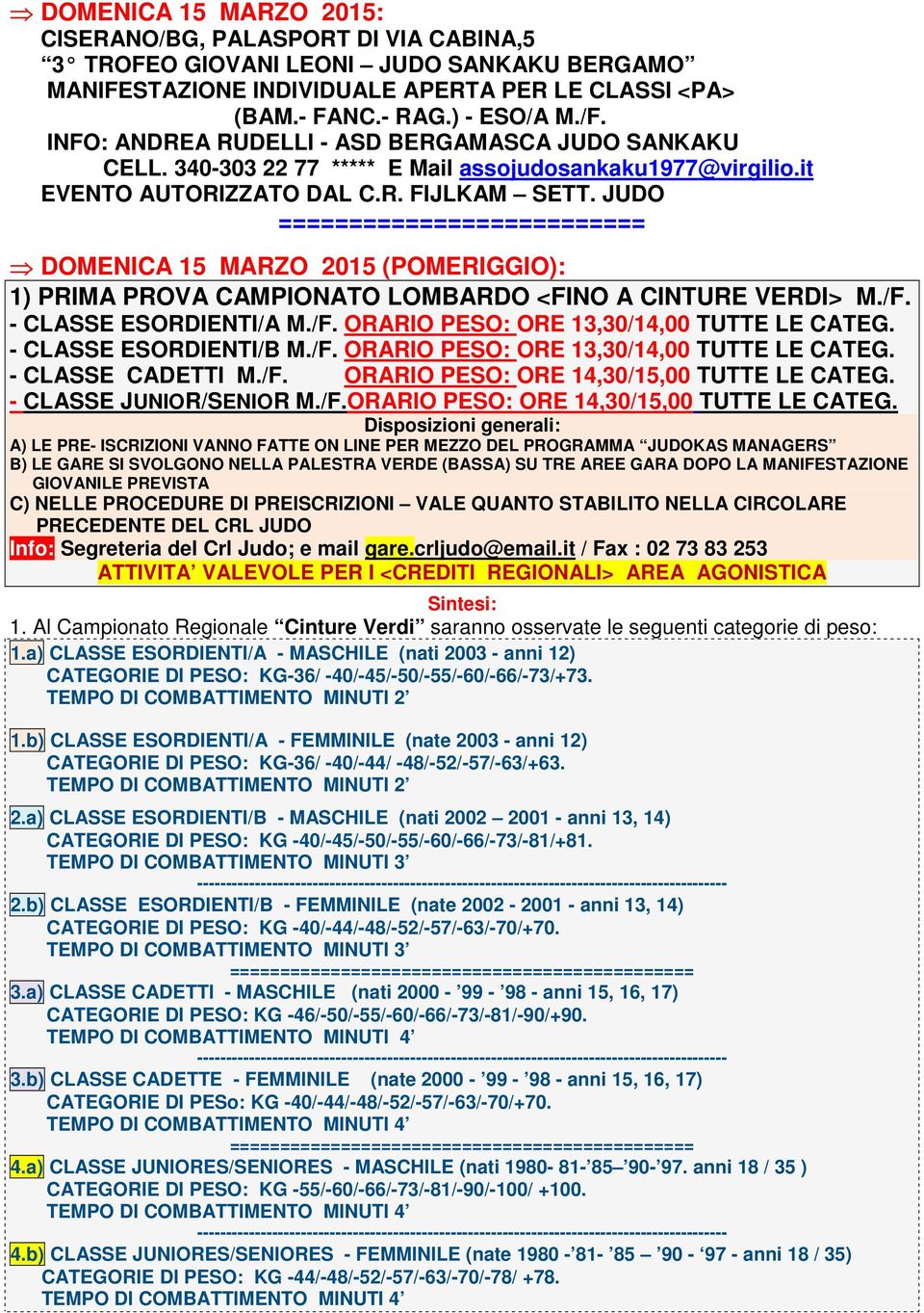 JUDO ========================== DOMENICA 15 MARZO 2015 (POMERIGGIO): 1) PRIMA PROVA CAMPIONATO LOMBARDO <FINO A CINTURE VERDI> M./F. - CLASSE ESORDIENTI/A M./F. ORARIO PESO: ORE 13,30/14,00 TUTTE LE CATEG.