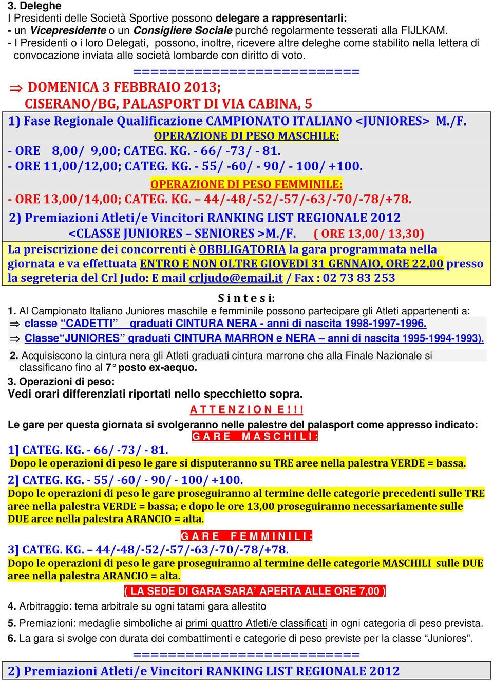 DMC 3 FBB 2013; C/BG, PP D V CB, 5 1) Fase egionale Qualificazione CMP <JU> M./F. PZ D P MCH: 8,00/ 9,00; CG. KG. 66/ 73/ 81. 11,00/12,00; CG. KG. 55/ 60/ 90/ 100/ +100. PZ D P FMM: 13,00/14,00; CG.