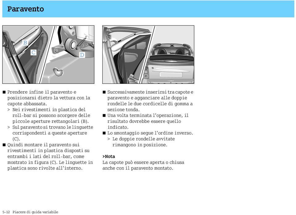 Quindi montare il paravento sui rivestimenti in plastica disposti su entrambi i lati del roll-bar, come mostrato in figura (C). Le linguette in plastica sono rivolte all'interno.