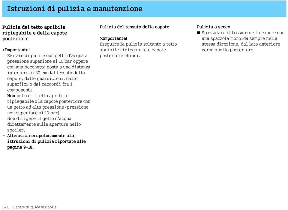 dai raccordi fra i componenti. - Non pulire il tetto apribile ripiegabile o la capote posteriore con un getto ad alta pressione (pressione non superiore ai 10 bar).