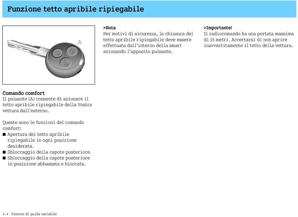 Comando comfort Il pulsante (A) consente di azionare il tetto apribile ripiegabile della Vostra vettura dall'esterno.