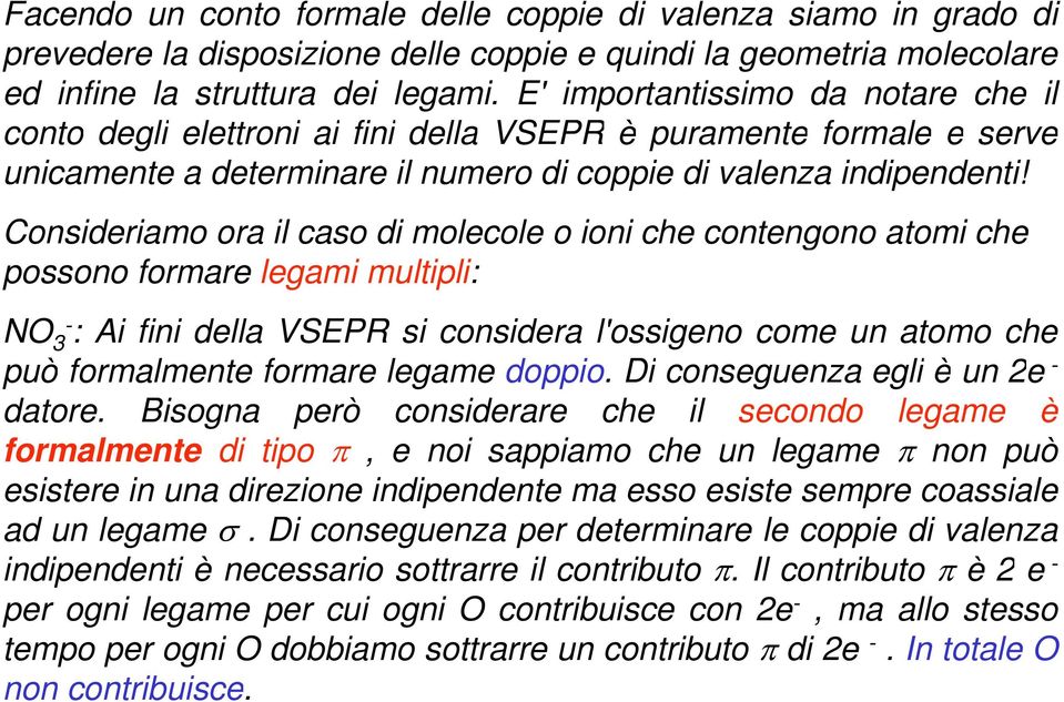 Consideriamo ora il caso di molecole o ioni che contengono atomi che possono formare legami multipli: NO 3- : Ai fini della VSEPR si considera l'ossigeno come un atomo che può formalmente formare