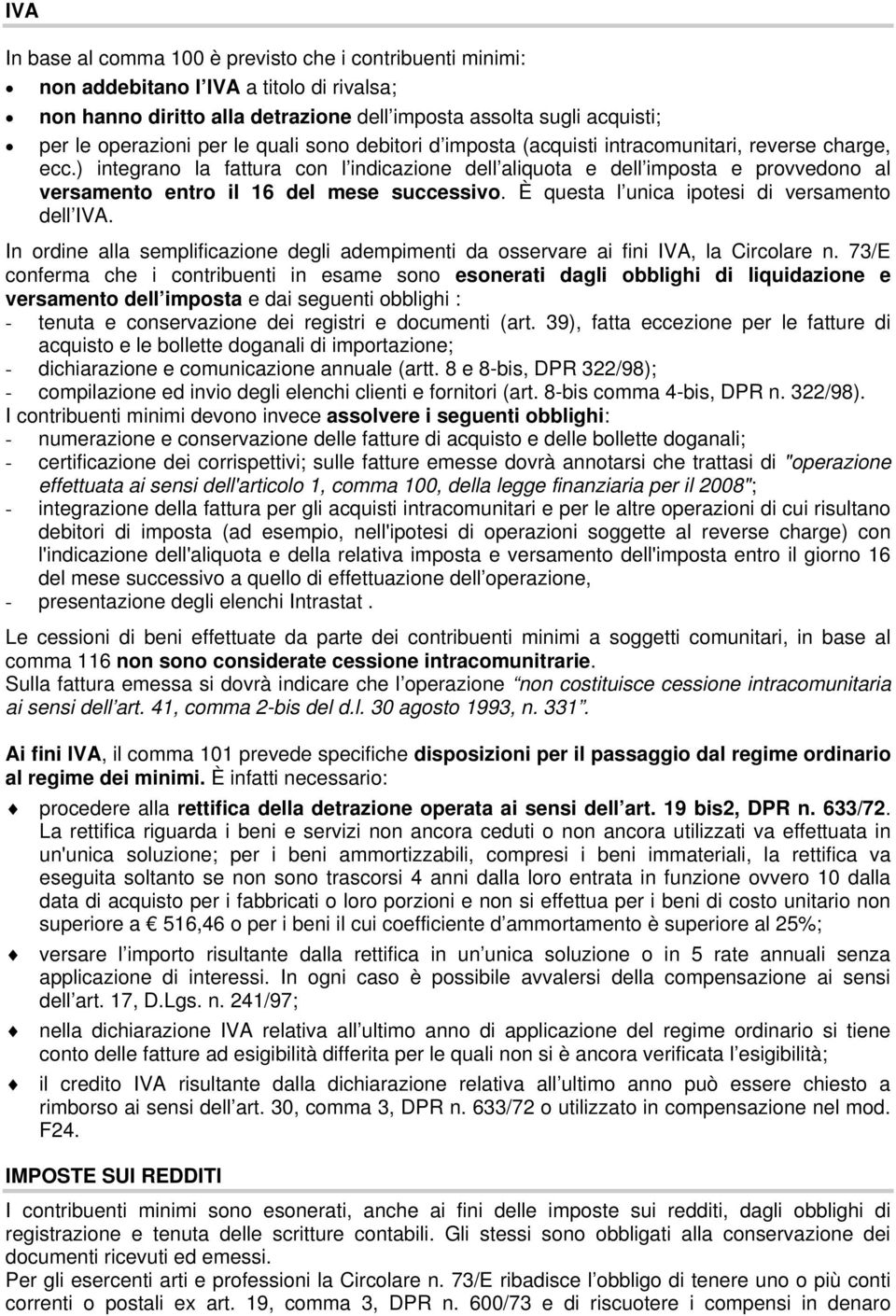 ) integrano la fattura con l indicazione dell aliquota e dell imposta e provvedono al versamento entro il 16 del mese successivo. È questa l unica ipotesi di versamento dell IVA.