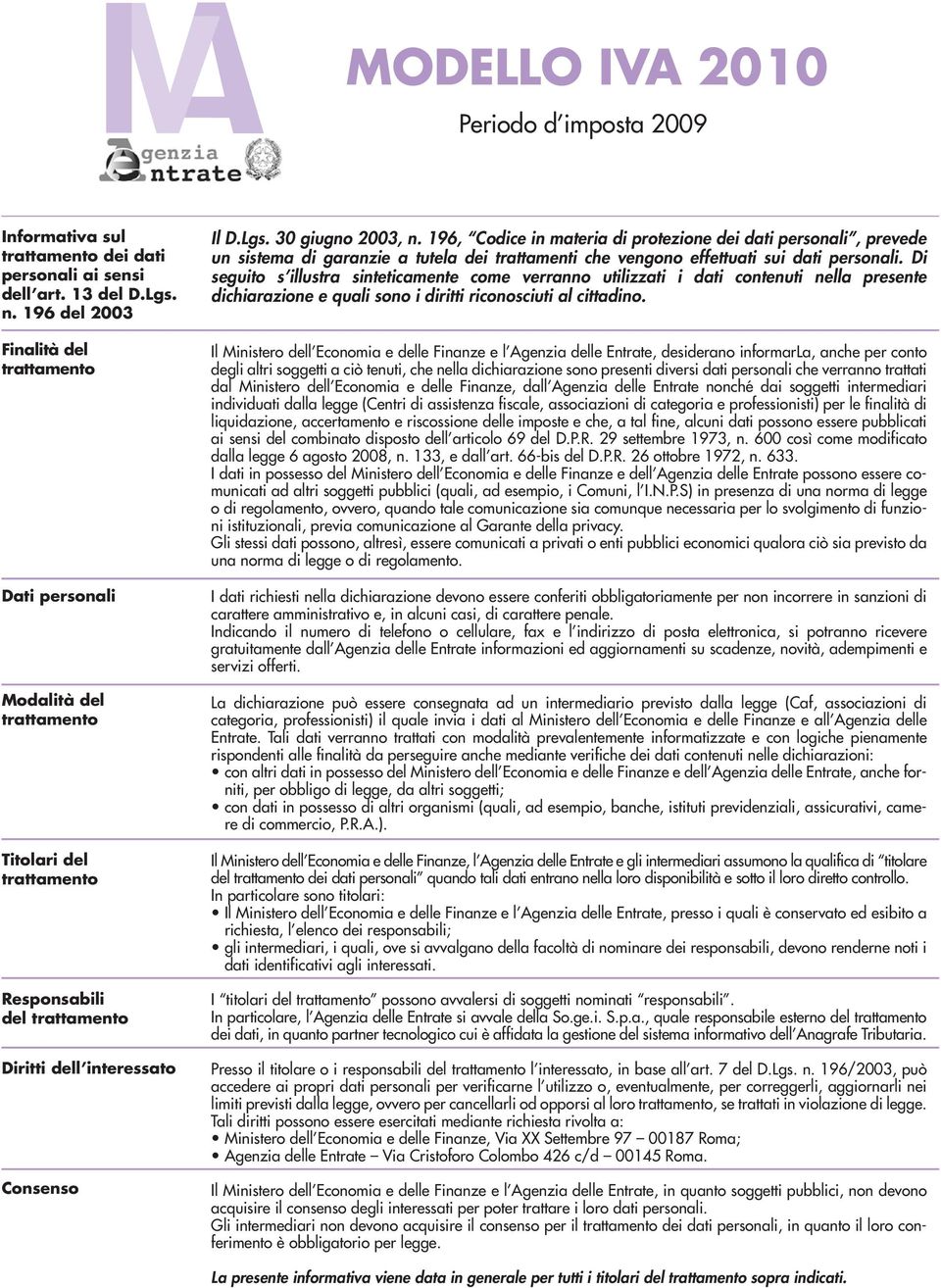 9, Codice in materia di protezione dei dati personali, prevede un sistema di garanzie a tutela dei trattamenti che vengono effettuati sui dati personali.