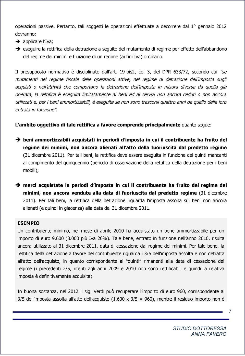 abbandono del regime dei minimi e fruizione di un regime (ai fini Iva) ordinario. Il presupposto normativo è disciplinato dall art. 19-bis2, co.