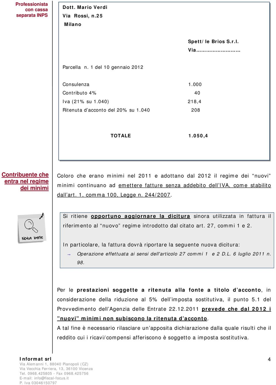 stabilito dall art. 1, comma 100, Legge n. 244/2007. Si ritiene opportuno aggiornare la dicitura sinora utilizzata in fattura il riferimento al nuovo regime introdotto dal citato art. 27, commi 1 e 2.