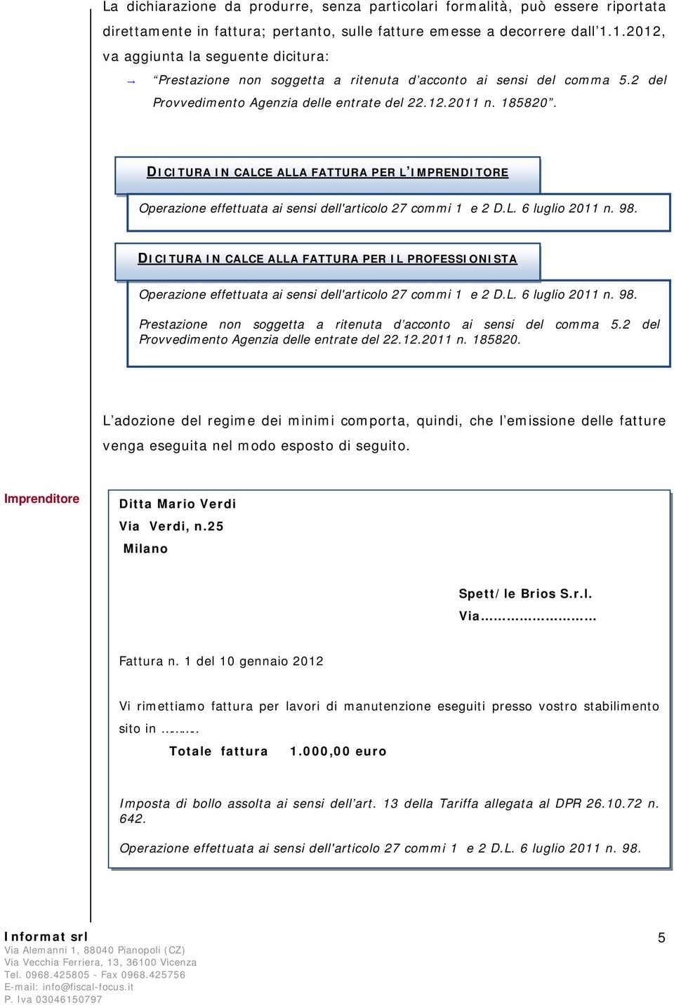 DICITURA IN CALCE ALLA FATTURA PER L IMPRENDITORE DICITURA IN CALCE ALLA FATTURA PER IL PROFESSIONISTA Prestazione non soggetta a ritenuta d acconto ai sensi del comma 5.