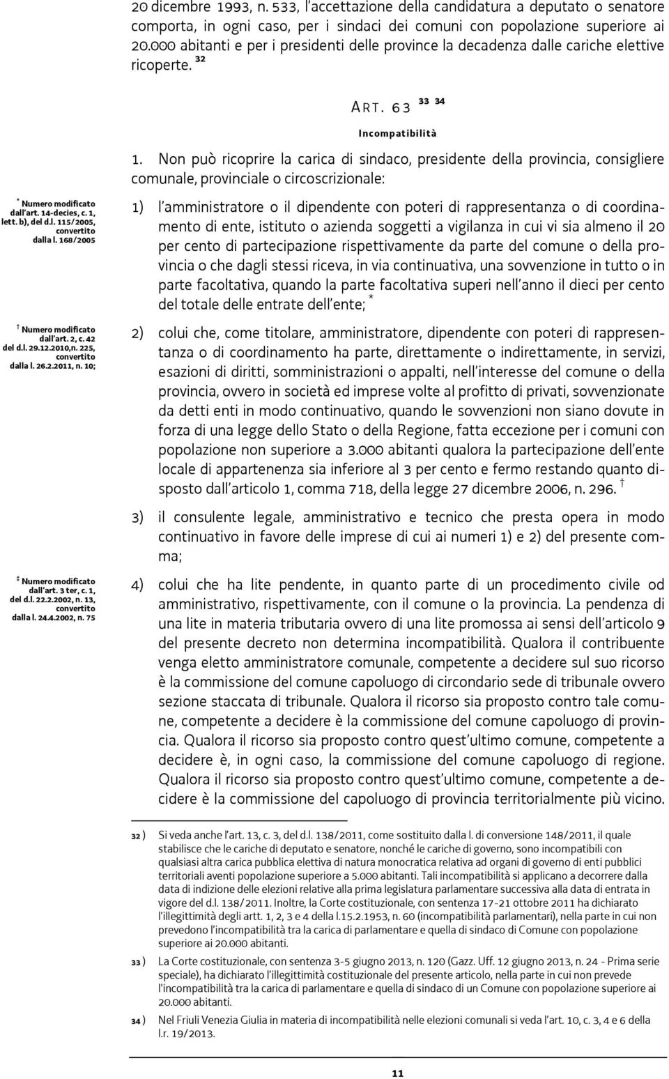 Non può ricoprire la carica di sindaco, presidente della provincia, consigliere comunale, provinciale o circoscrizionale: * Numero modificato dall art. 14-decies, c. 1, lett. b), del d.l. 115/2005, dalla l.