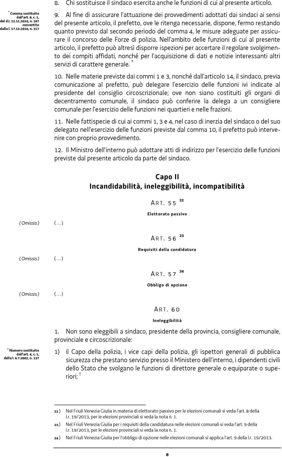 periodo del comma 4, le misure adeguate per assicurare il concorso delle Forze di polizia.