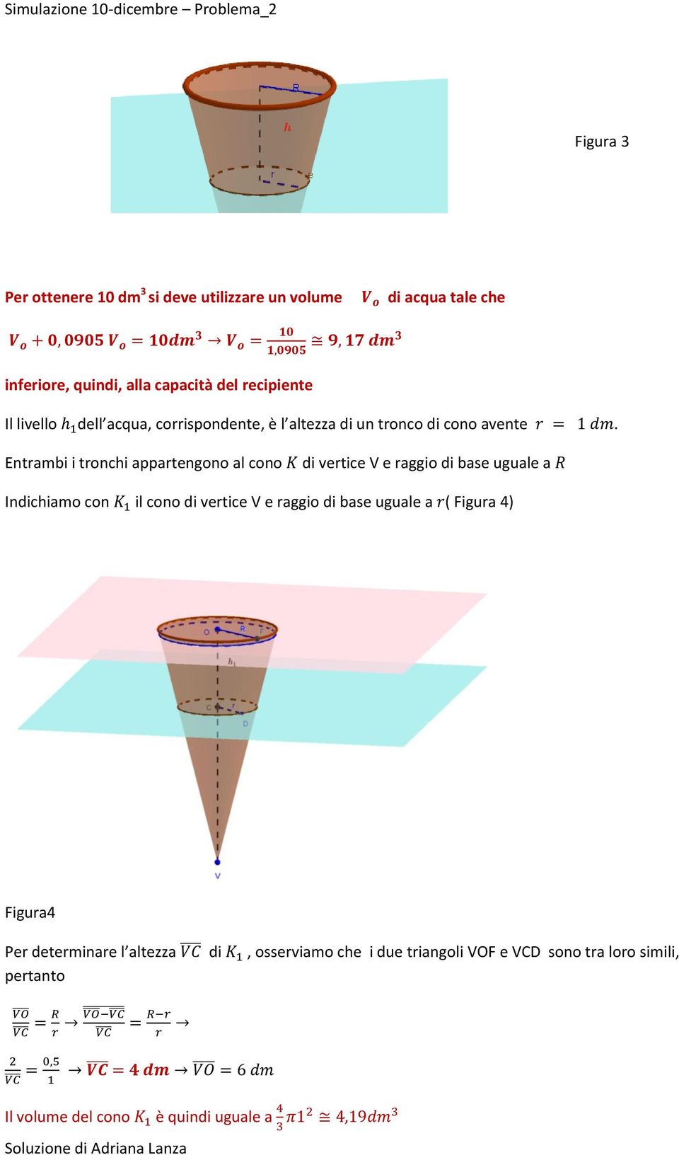 Entrambi i tronchi appartengono al cono di vertice V e raggio di base uguale a Indichiamo con il cono di vertice V e raggio