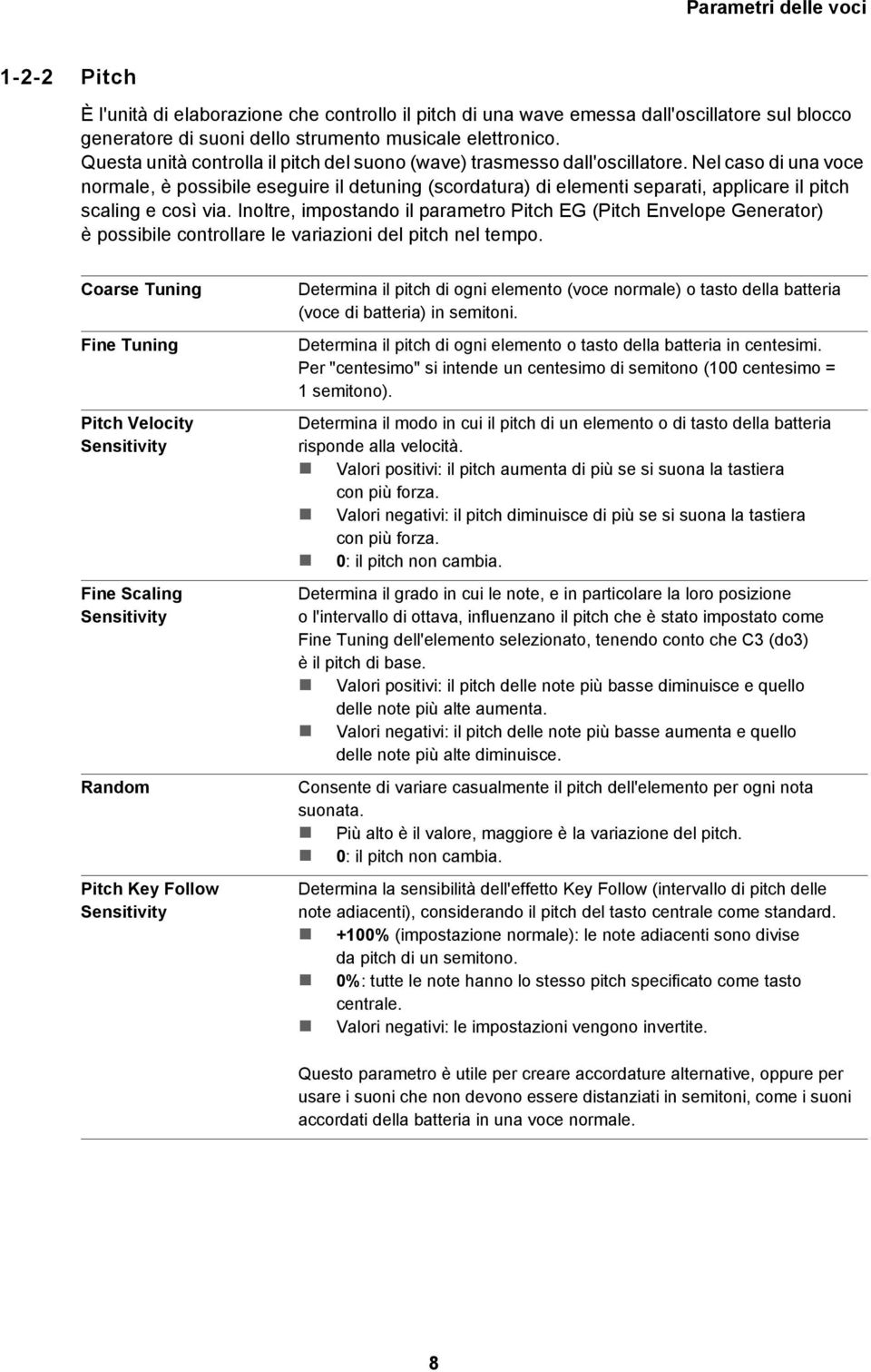 Nel caso di una voce normale, è possibile eseguire il detuning (scordatura) di elementi separati, applicare il pitch scaling e così via.