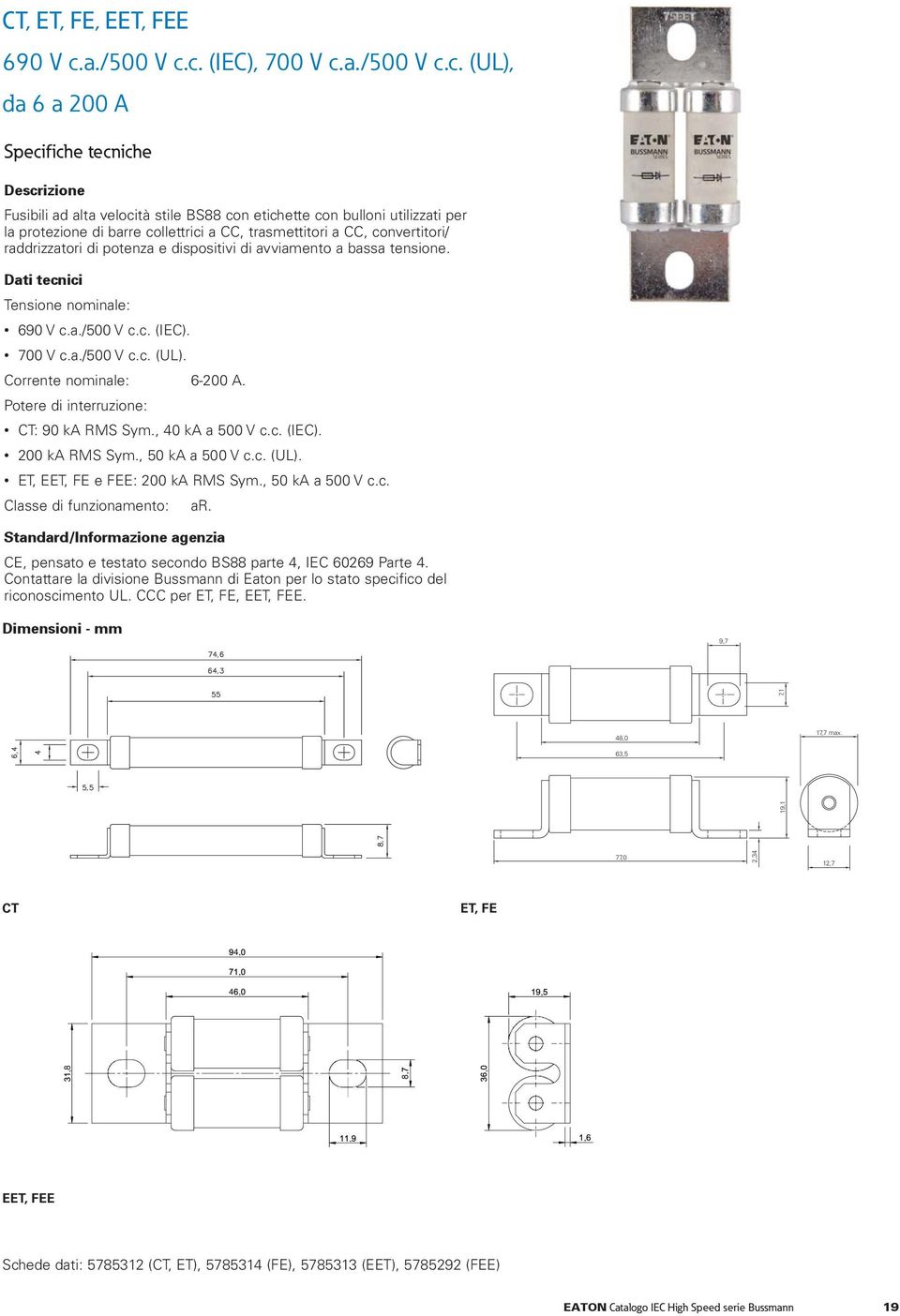, 50 ka a 500 V c.c. (UL). ET, EET, FE e FEE: 200 ka RMS Sym., 50 ka a 500 V c.c. Classe di funzionamento: ar.