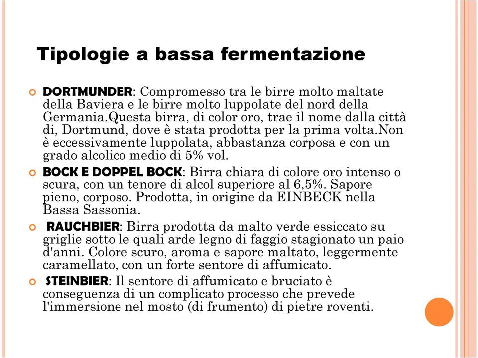 BOCK E DOPPEL BOCK: Birra chiara di colore oro intenso o scura, con un tenore di alcol superiore al 6,5%. Sapore pieno, corposo. Prodotta, in origine da EINBECK nella Bassa Sassonia.