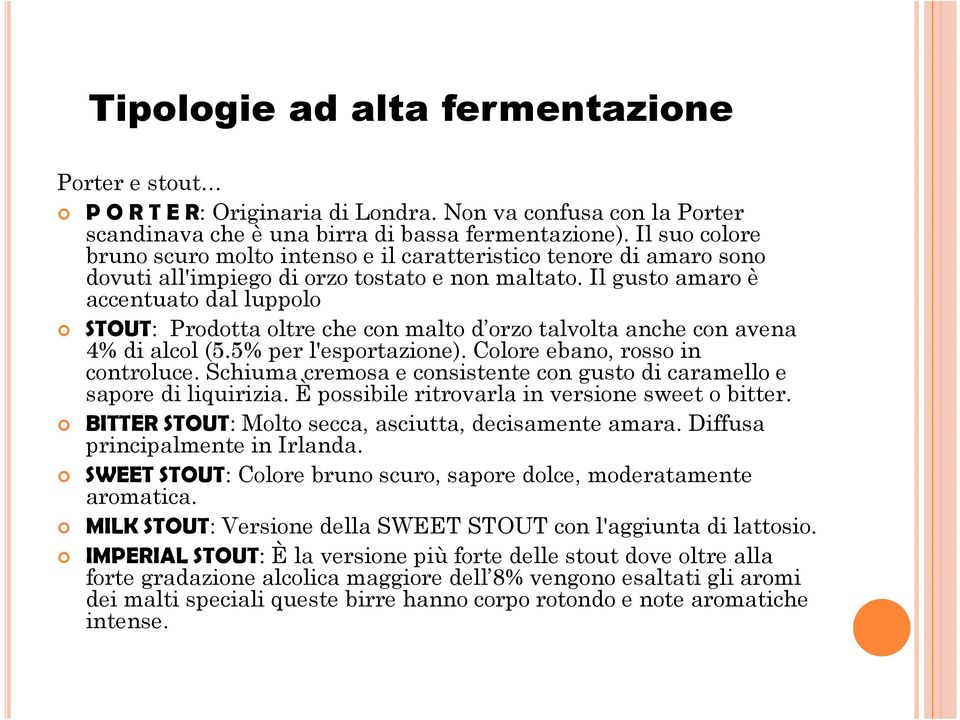 Il gusto amaro è accentuato dal luppolo STOUT: Prodotta oltre che con malto d orzo talvolta anche con avena 4% di alcol (5.5% per l'esportazione). Colore ebano, rosso in controluce.