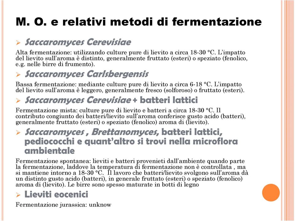 Saccaromyces Carlsbergensis Bassa fermentazione: mediante culture pure di lievito a circa 6-18 C. L impatto del lievito sull aroma è leggero, generalmente fresco (solforoso) o fruttato (esteri).