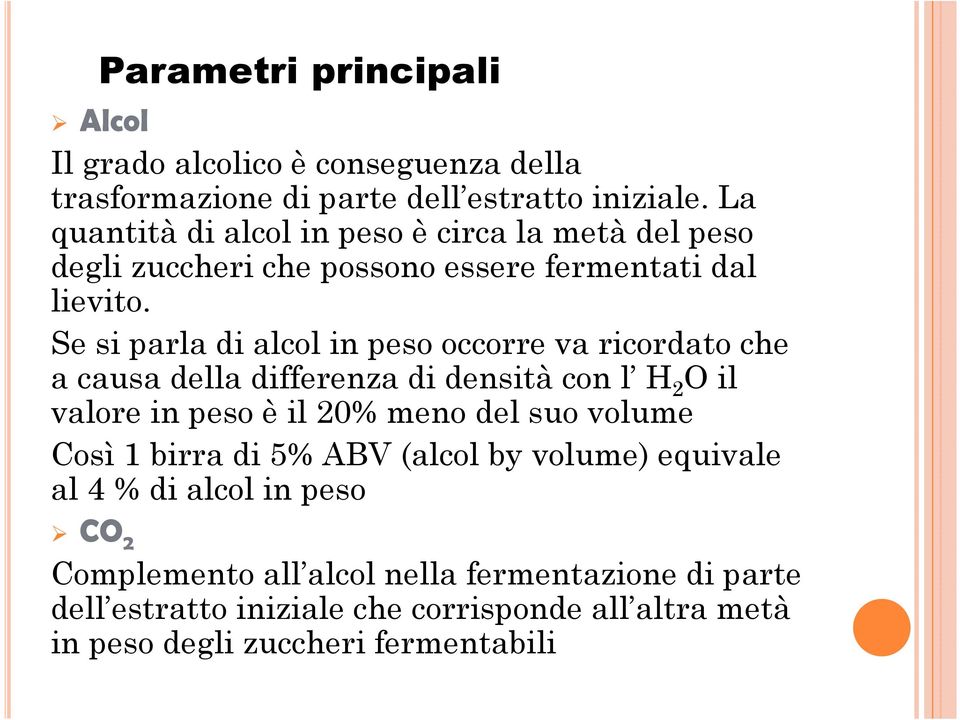 Se si parla di alcol in peso occorre va ricordato che a causa della differenza di densità con l H 2 O il valore in peso è il 20% meno del suo volume