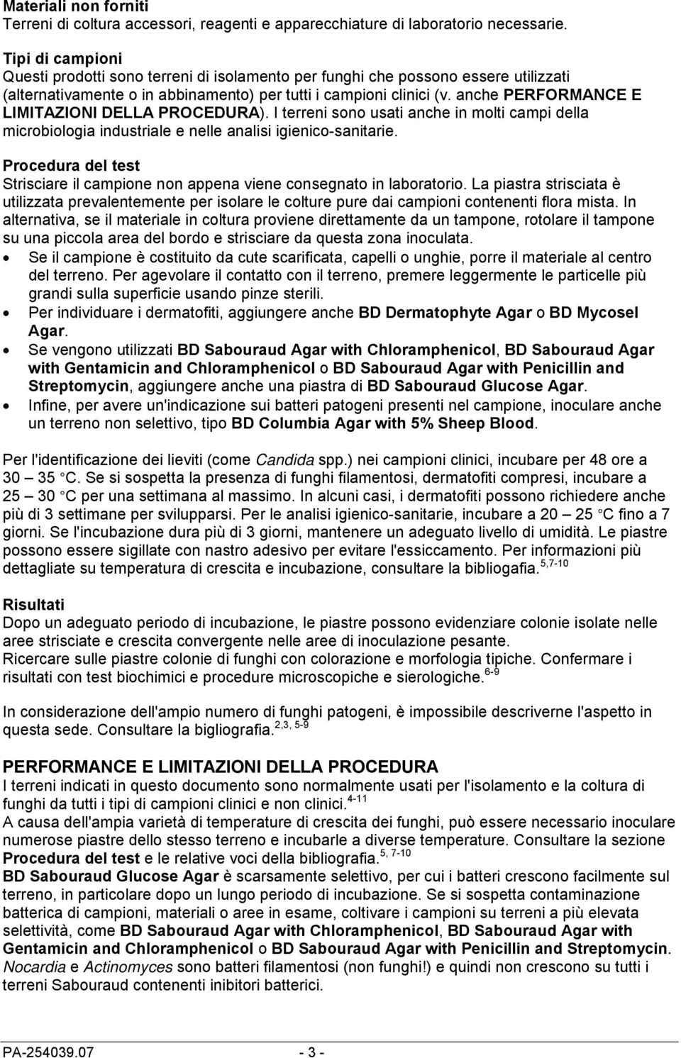 anche PERFORMANCE E LIMITAZIONI DELLA PROCEDURA). I terreni sono usati anche in molti campi della microbiologia industriale e nelle analisi igienico-sanitarie.