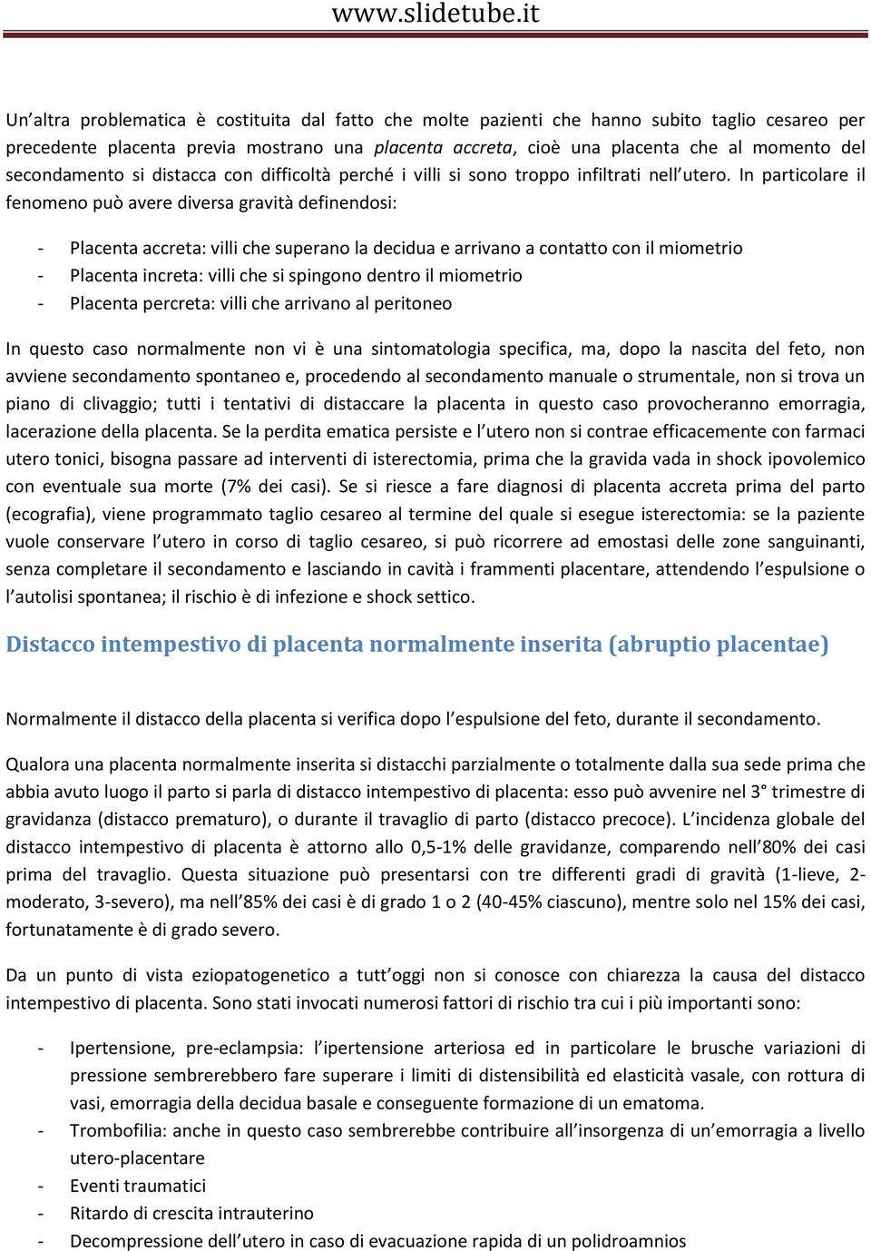 In particolare il fenomeno può avere diversa gravità definendosi: - Placenta accreta: villi che superano la decidua e arrivano a contatto con il miometrio - Placenta increta: villi che si spingono