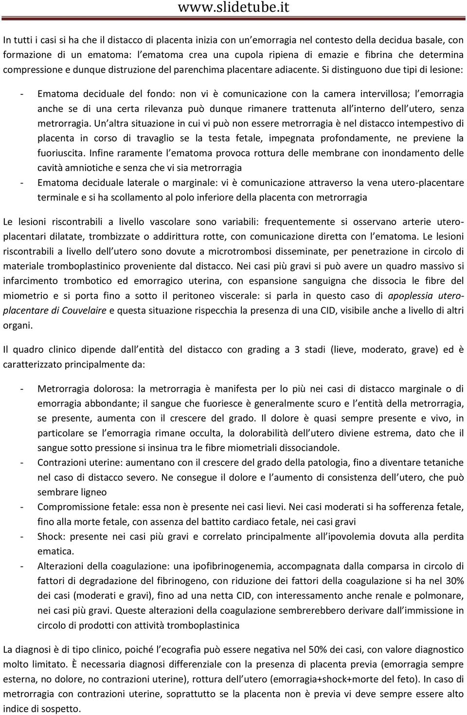 Si distinguono due tipi di lesione: - Ematoma deciduale del fondo: non vi è comunicazione con la camera intervillosa; l emorragia anche se di una certa rilevanza può dunque rimanere trattenuta all