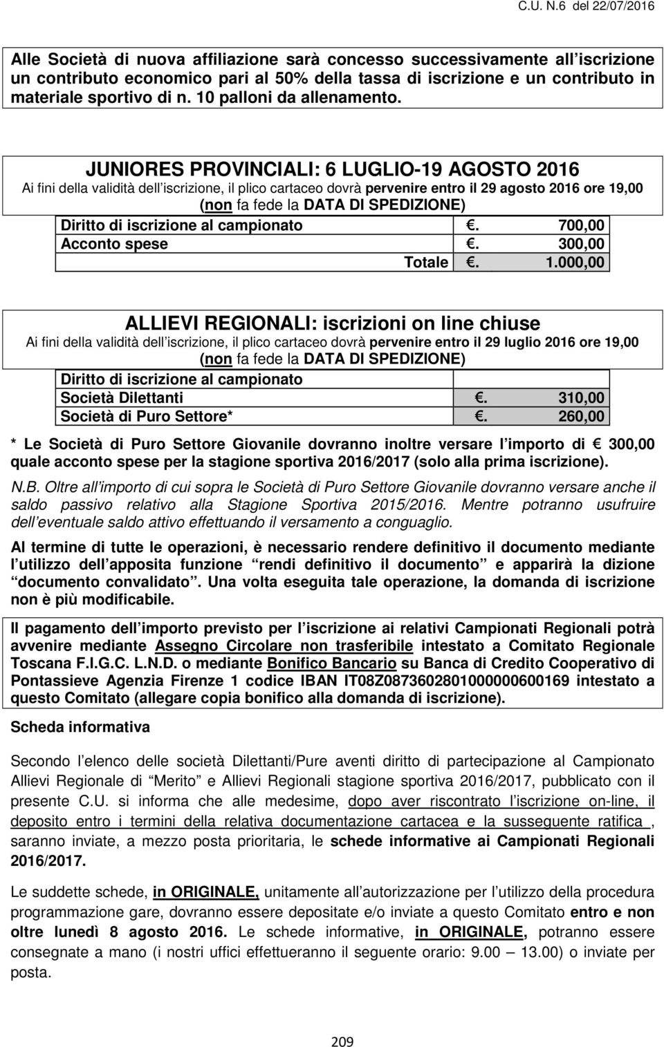 JUNIORES PROVINCIALI: 6 LUGLIO-19 AGOSTO 2016 Ai fini della validità dell iscrizione, il plico cartaceo dovrà pervenire entro il 29 agosto 2016 ore 19,00 Diritto di iscrizione al campionato.