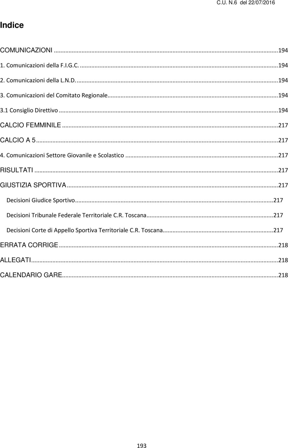 Comunicazioni Settore Giovanile e Scolastico... 217 RISULTATI... 217 GIUSTIZIA SPORTIVA... 217 Decisioni Giudice Sportivo.