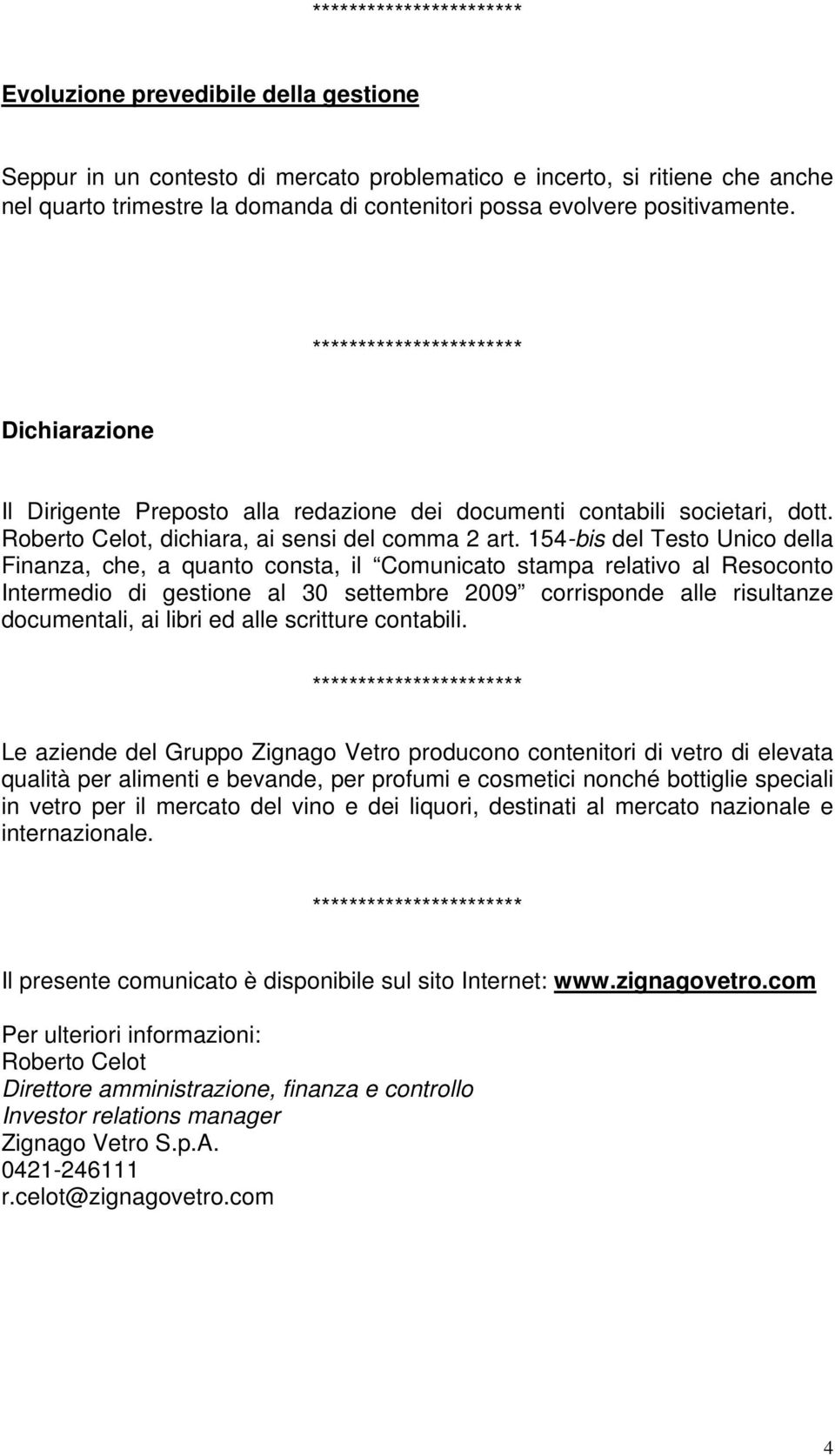 154-bis del Testo Unico della Finanza, che, a quanto consta, il Comunicato stampa relativo al Resoconto Intermedio di gestione al 30 settembre 2009 corrisponde alle risultanze documentali, ai libri