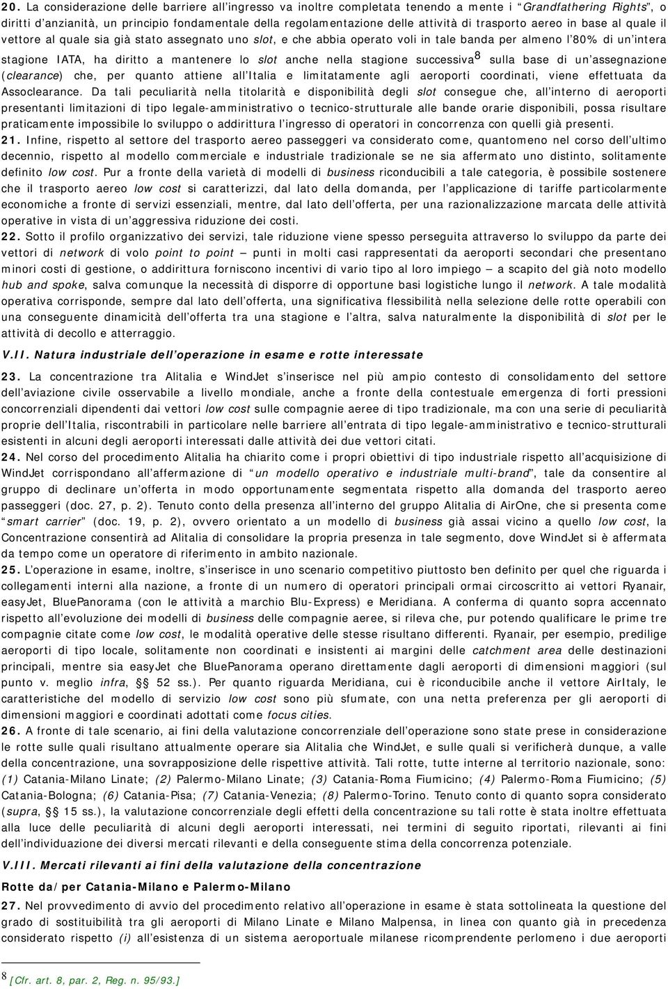 slot anche nella stagione successiva 8 sulla base di un assegnazione (clearance) che, per quanto attiene all Italia e limitatamente agli aeroporti coordinati, viene effettuata da Assoclearance.