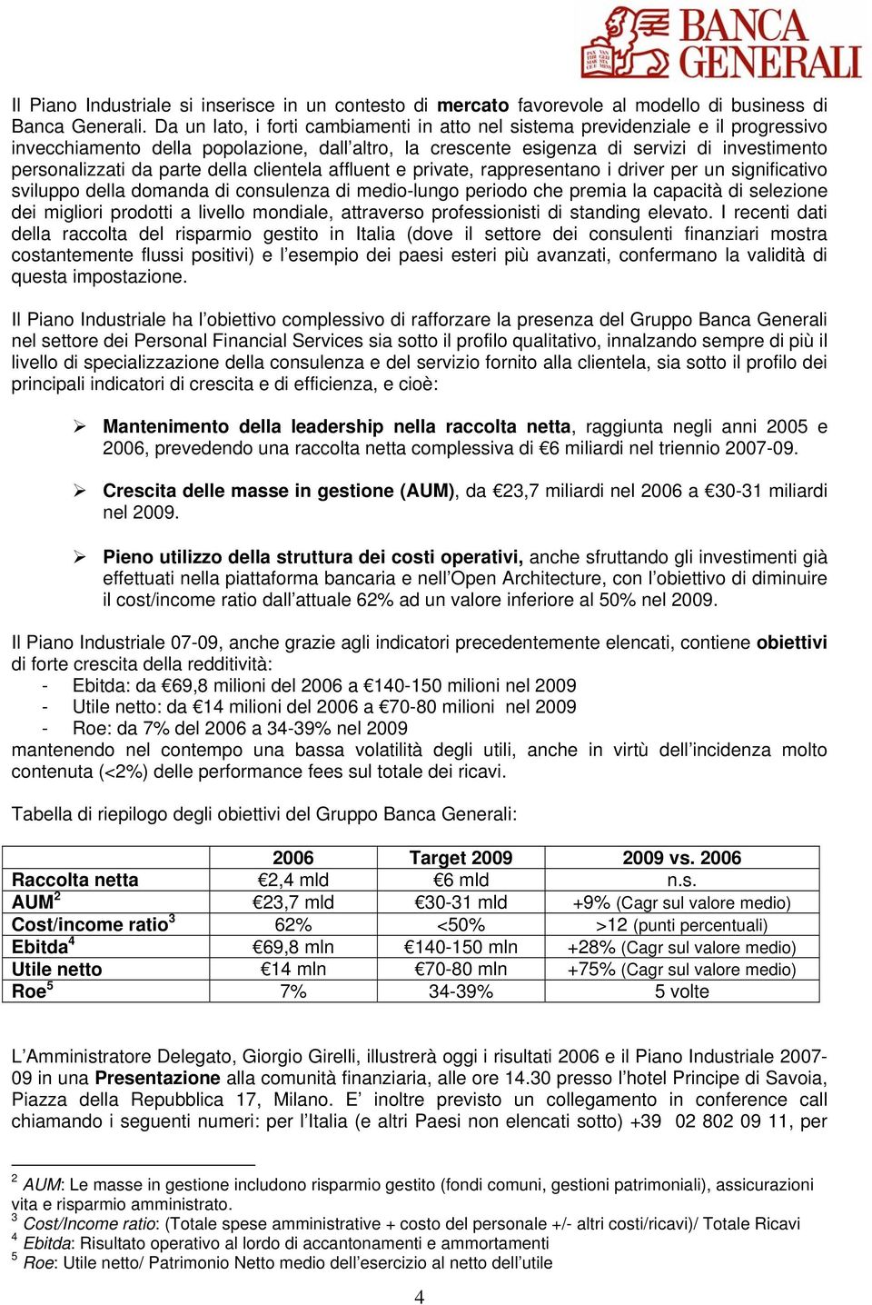 parte della clientela affluent e private, rappresentano i driver per un significativo sviluppo della domanda di consulenza di medio-lungo periodo che premia la capacità di selezione dei migliori