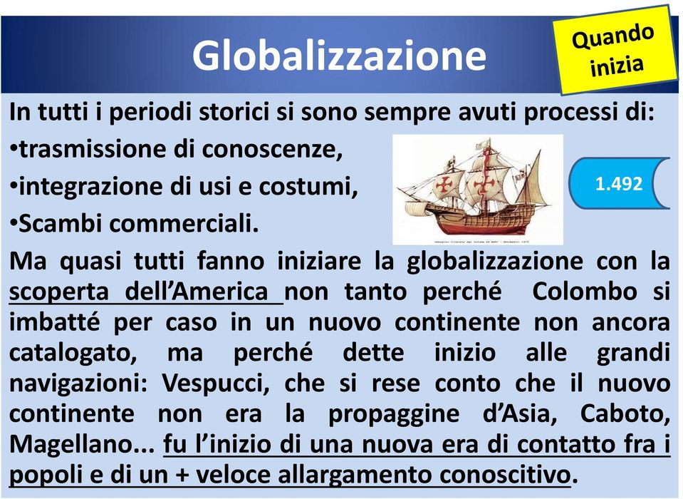 Ma quasi tutti fanno iniziare la globalizzazione con la scoperta dell America non tanto perché Colombo si imbatté per caso in un nuovo