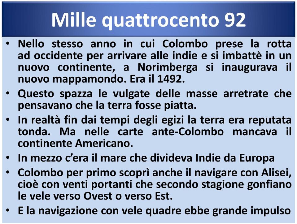 In realtà fin dai tempi degli egizi la terra era reputata tonda. Ma nelle carte ante-colombo mancava il continente Americano.