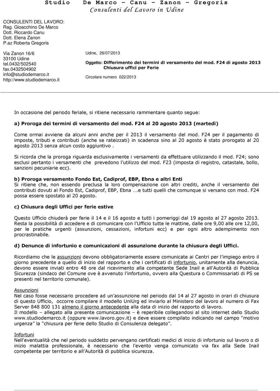 F24 di agosto 2013 Chiusura uffici per Ferie Circolare numero 022/2013 In occasione del periodo feriale, si ritiene necessario rammentare quanto segue: a) Proroga dei termini di versamento del mod.