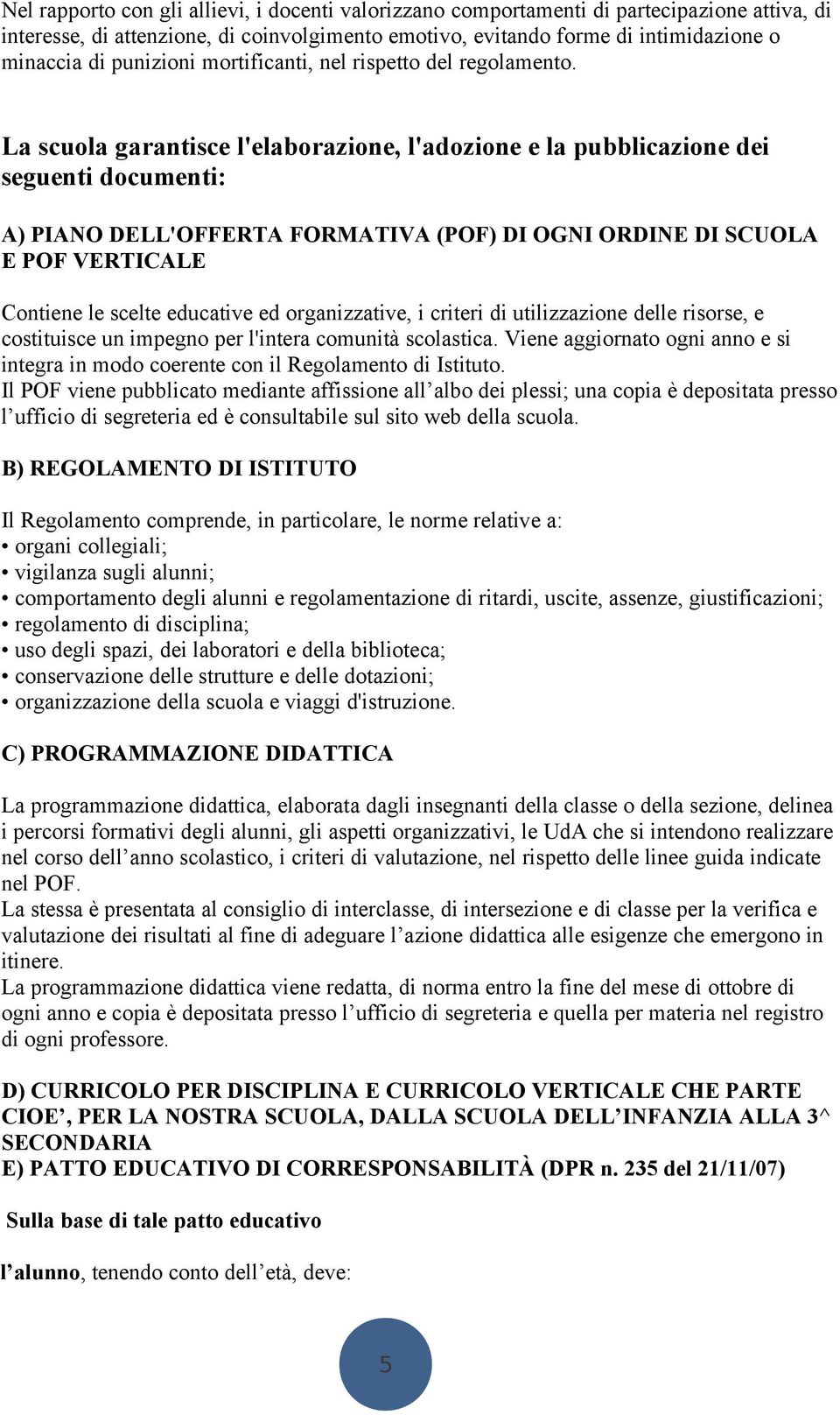 La scuola garantisce l'elaborazione, l'adozione e la pubblicazione dei seguenti documenti: A) PIANO DELL'OFFERTA FORMATIVA (POF) DI OGNI ORDINE DI SCUOLA E POF VERTICALE Contiene le scelte educative