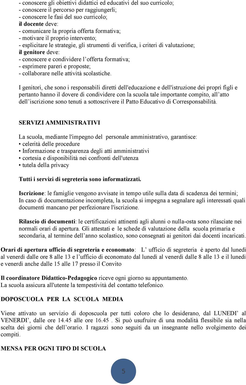 esprimere pareri e proposte; - collaborare nelle attività scolastiche.