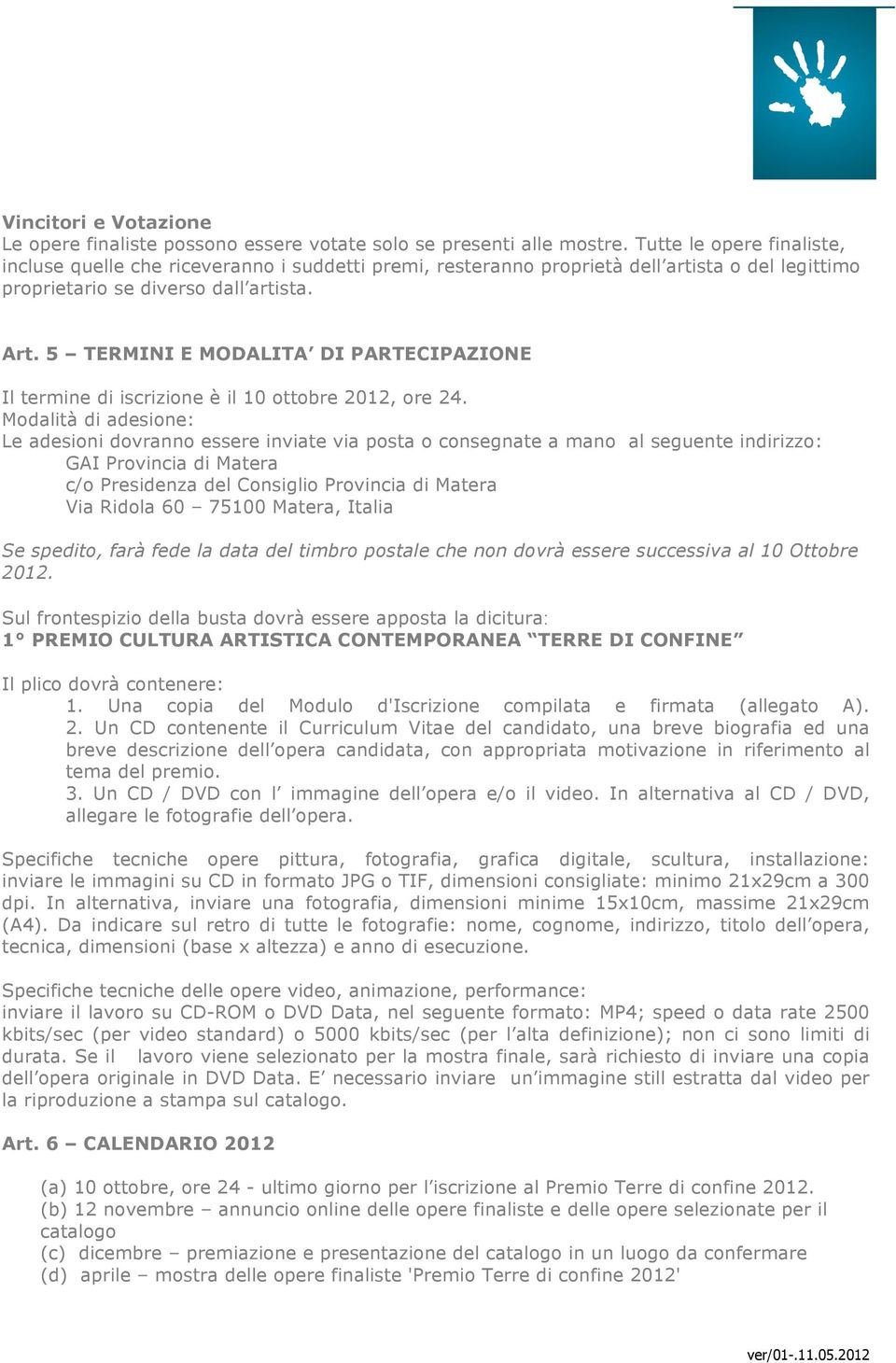 5 TERMINI E MODALITA DI PARTECIPAZIONE Il termine di iscrizione è il 10 ottobre 2012, ore 24.