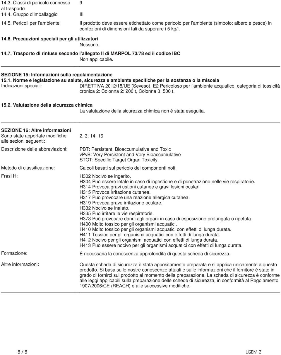 applicabile SEZIONE 15: Informazioni sulla regolamentazione 151 Norme e legislazione su salute, sicurezza e ambiente specifiche per la sostanza o la miscela Indicazioni speciali: DIRETTIVA 2012/18/UE