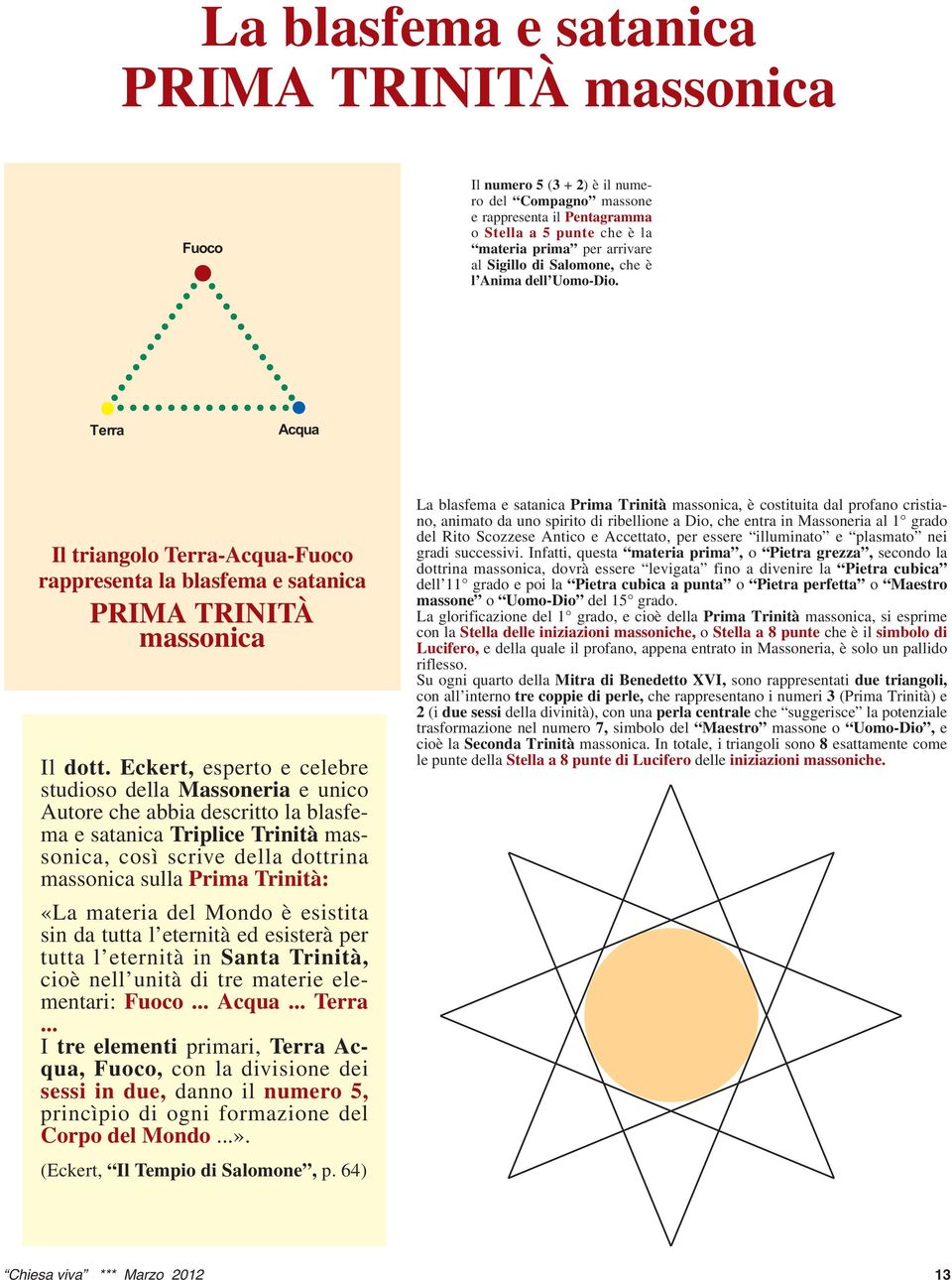 Eckert, esperto e celebre studioso della Massoneria e unico Autore che abbia descritto la blasfema e satanica Triplice Trinità massonica, così scrive della dottrina massonica sulla Prima Trinità: «La