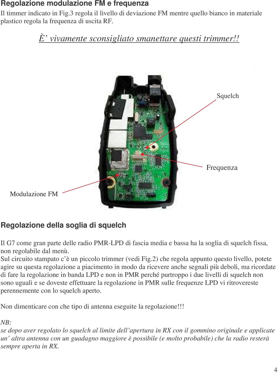 ! Squelch Frequenza Modulazione FM Regolazione della soglia di squelch Il G7 come gran parte delle radio PMR-LPD di fascia media e bassa ha la soglia di squelch fissa, non regolabile dal menù.