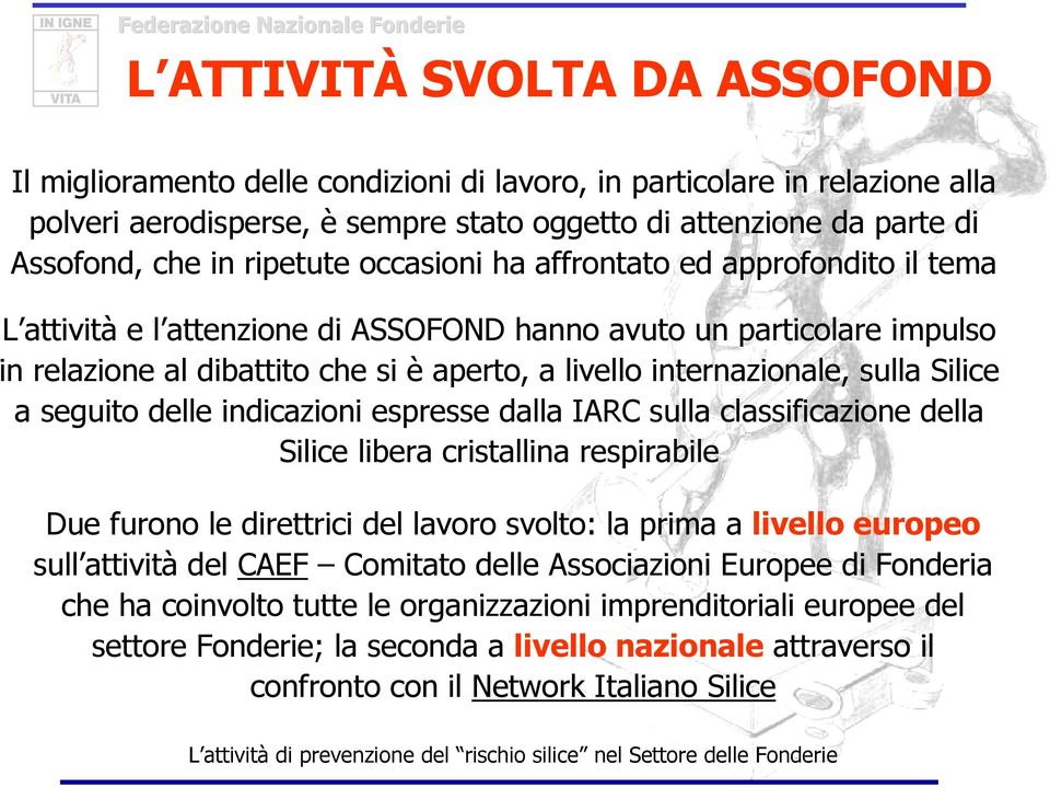 sulla Silice a seguito delle indicazioni espresse dalla IARC sulla classificazione della Silice libera cristallina respirabile Due furono le direttrici del lavoro svolto: la prima a livello europeo