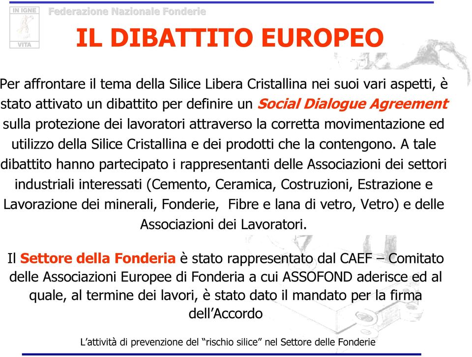 A tale dibattito hanno partecipato i rappresentanti delle Associazioni dei settori industriali interessati (Cemento, Ceramica, Costruzioni, Estrazione e Lavorazione dei minerali, Fonderie, Fibre