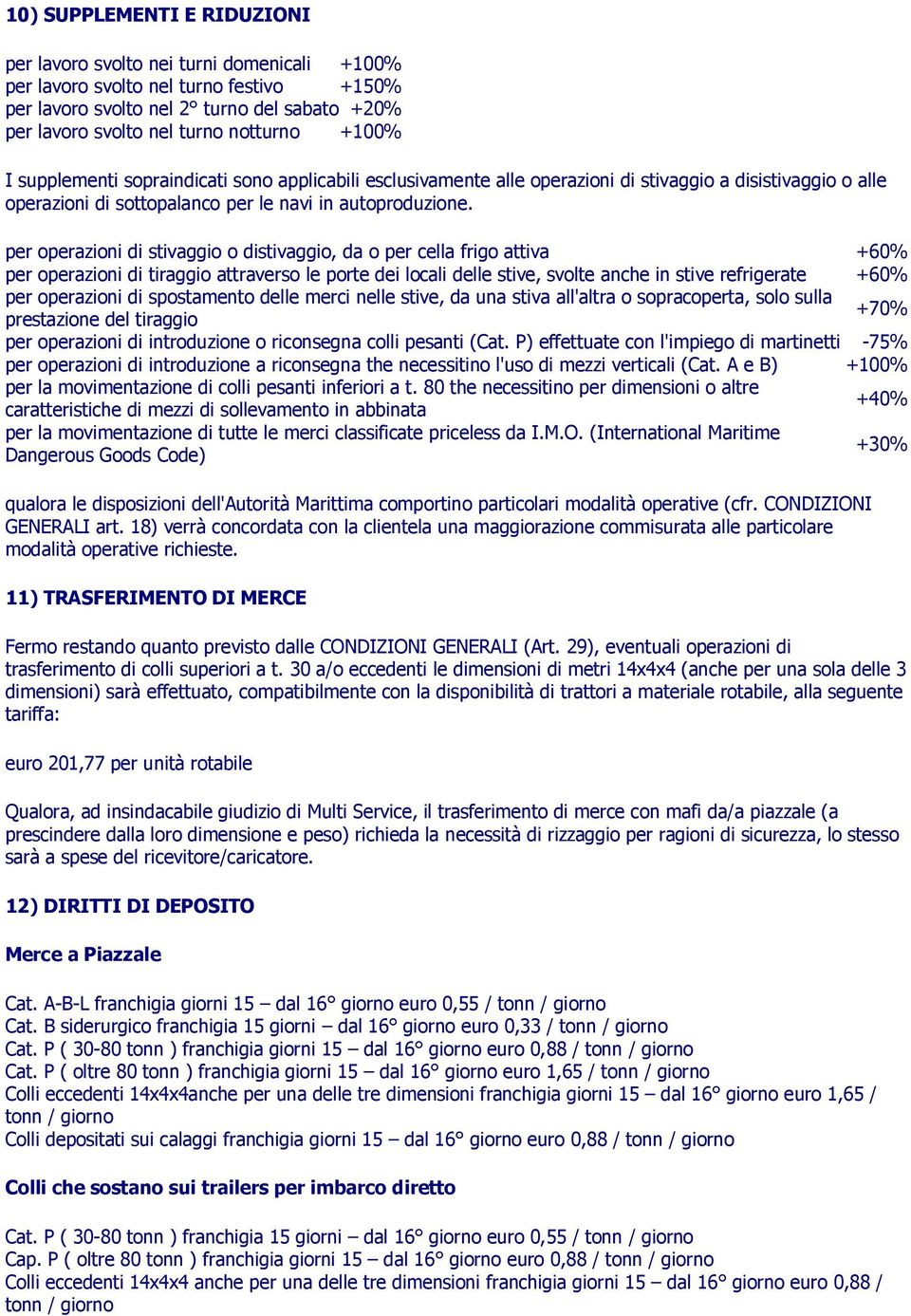 per operazioni di stivaggio o distivaggio, da o per cella frigo attiva +60% per operazioni di tiraggio attraverso le porte dei locali delle stive, svolte anche in stive refrigerate +60% per