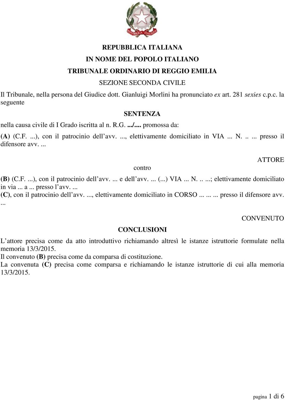 ..... presso il difensore avv.... contro ATTORE (B) (C.F....), con il patrocinio dell avv.... e dell avv.... (...) VIA... N......; elettivamente domiciliato in via... a... presso l avv.