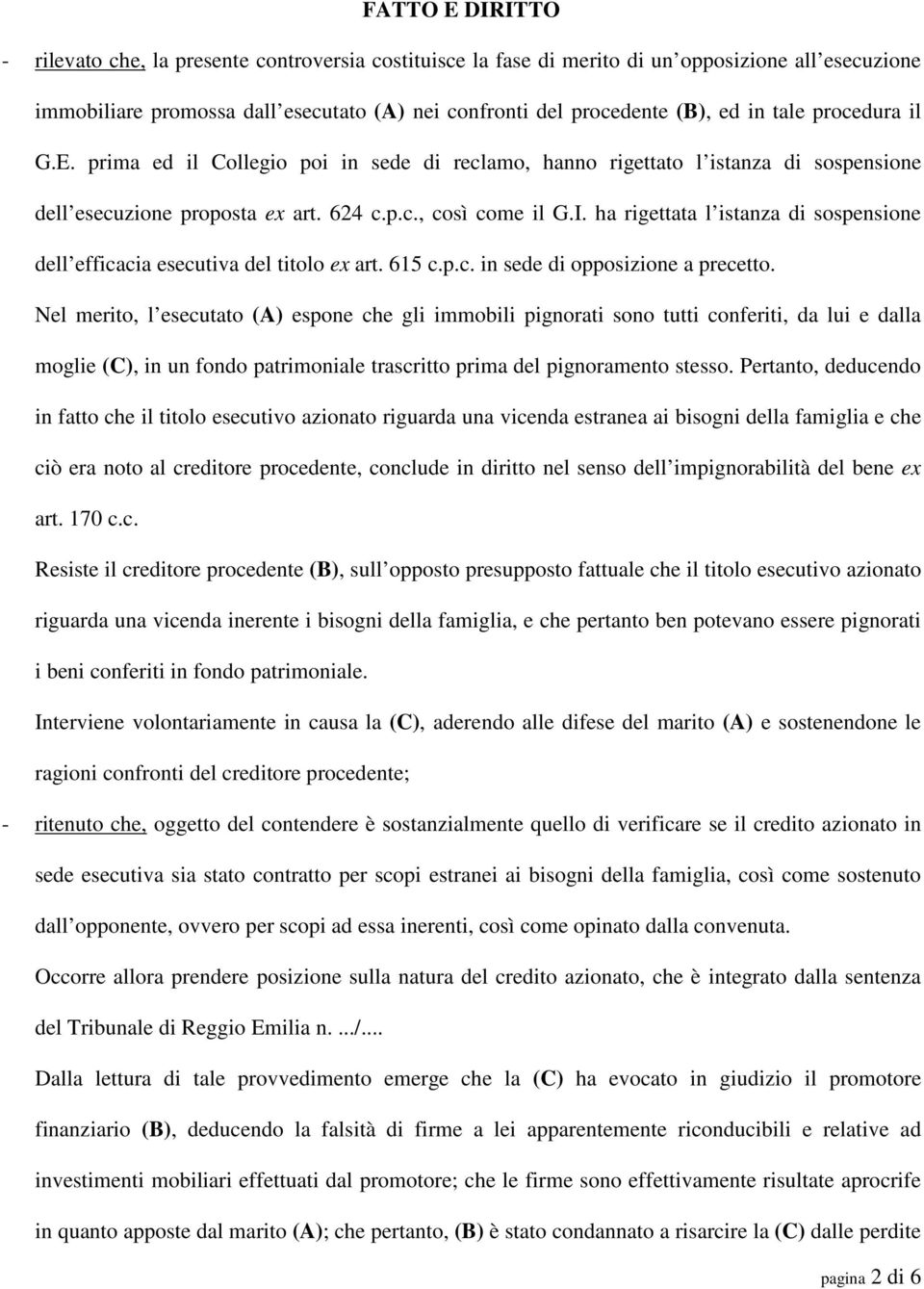 ha rigettata l istanza di sospensione dell efficacia esecutiva del titolo ex art. 615 c.p.c. in sede di opposizione a precetto.